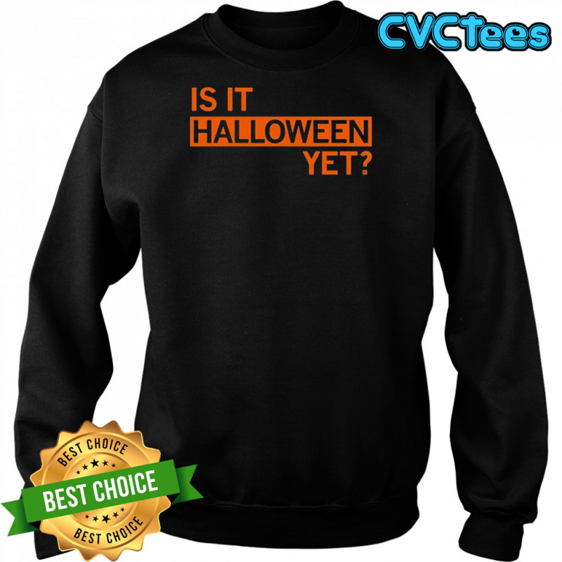Is It Halloween Yet T-shirt Sweatshirt