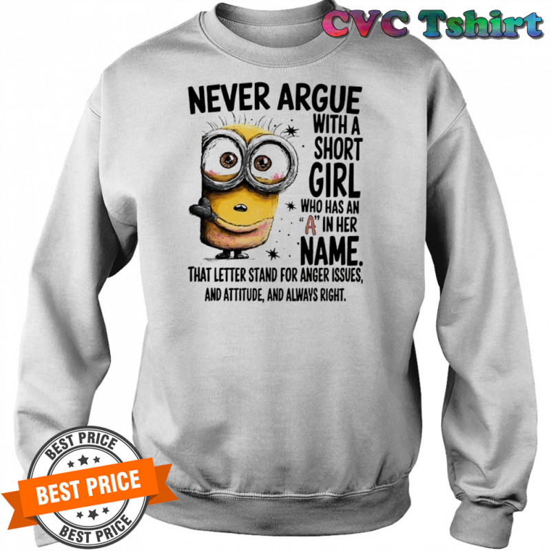 Minion never argue with a short girl who has an A in her name shirt Sweatshirt