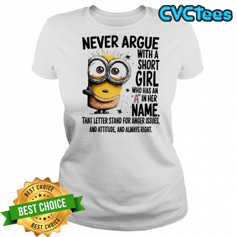 Minion never argue with a short girl who has an A in her name shirt Women's T-shirt