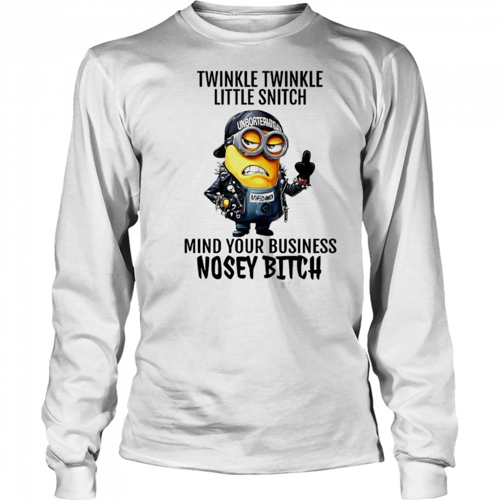 Minion Twinkle Twinkle little snitch mind your business nosey bitch shirt Long Sleeved