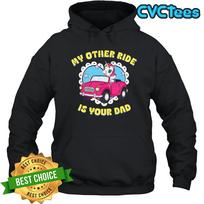 My Other Ride Is Your Dad Unicorn cute shirt Hoodie