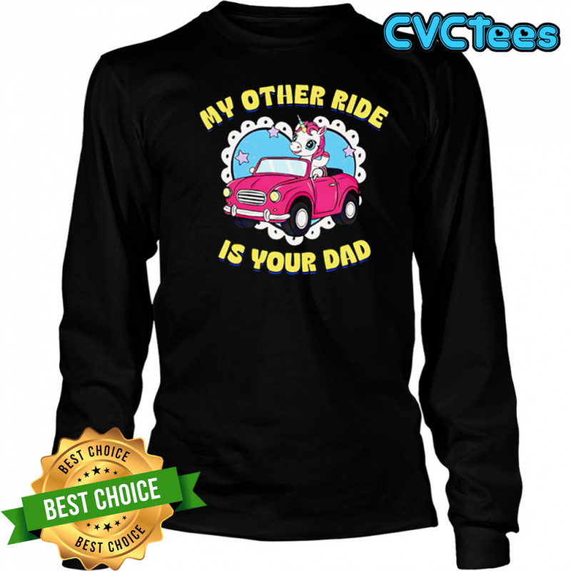 My Other Ride Is Your Dad Unicorn cute shirt Long Sleeved