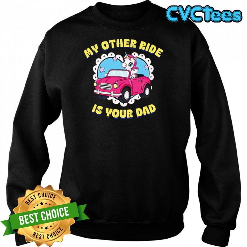 My Other Ride Is Your Dad Unicorn cute shirt Sweatshirt