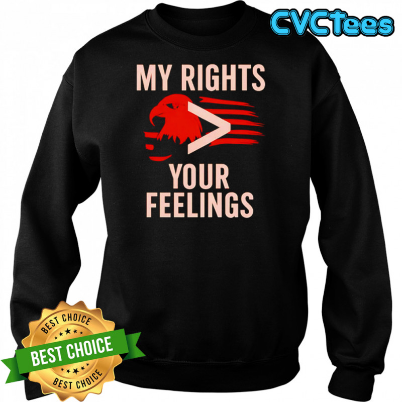 My Rights You Feelings Eagle Flag shirt Sweatshirt