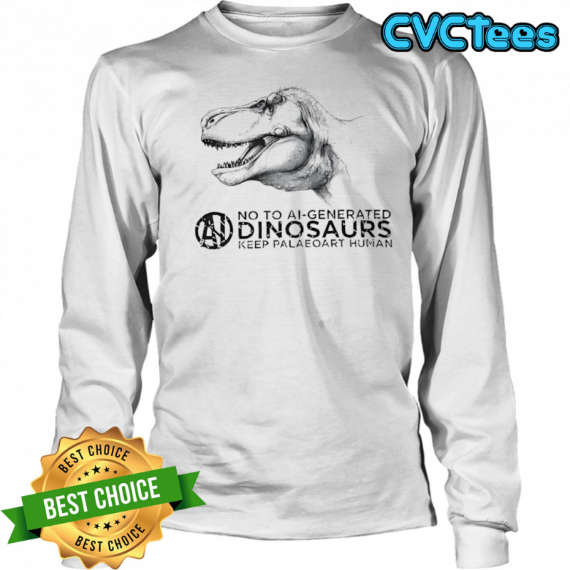 No to ai-generated dinosaurs keep paleoart human shirt Long Sleeved