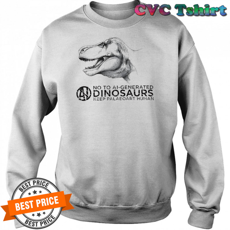 No to ai-generated dinosaurs keep paleoart human shirt Sweatshirt