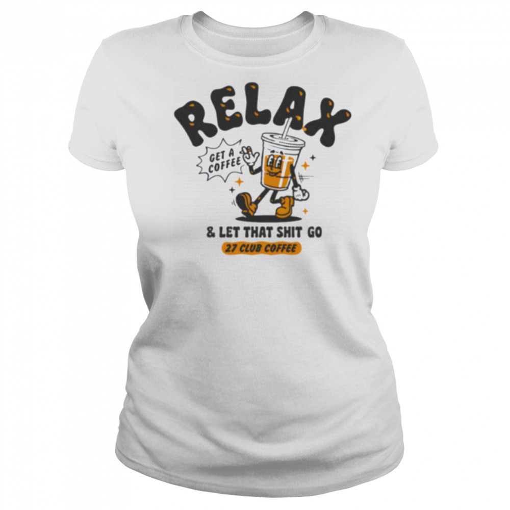 Relax get a coffee and let that shit go shirt Women's T-shirt