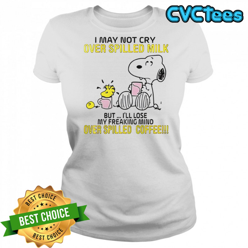 Snoopy I May Not Cry Over Spilled Milk But I’ll Lose My Freaking Mind Over Spilled Coffee T-Shirt Women's T-shirt