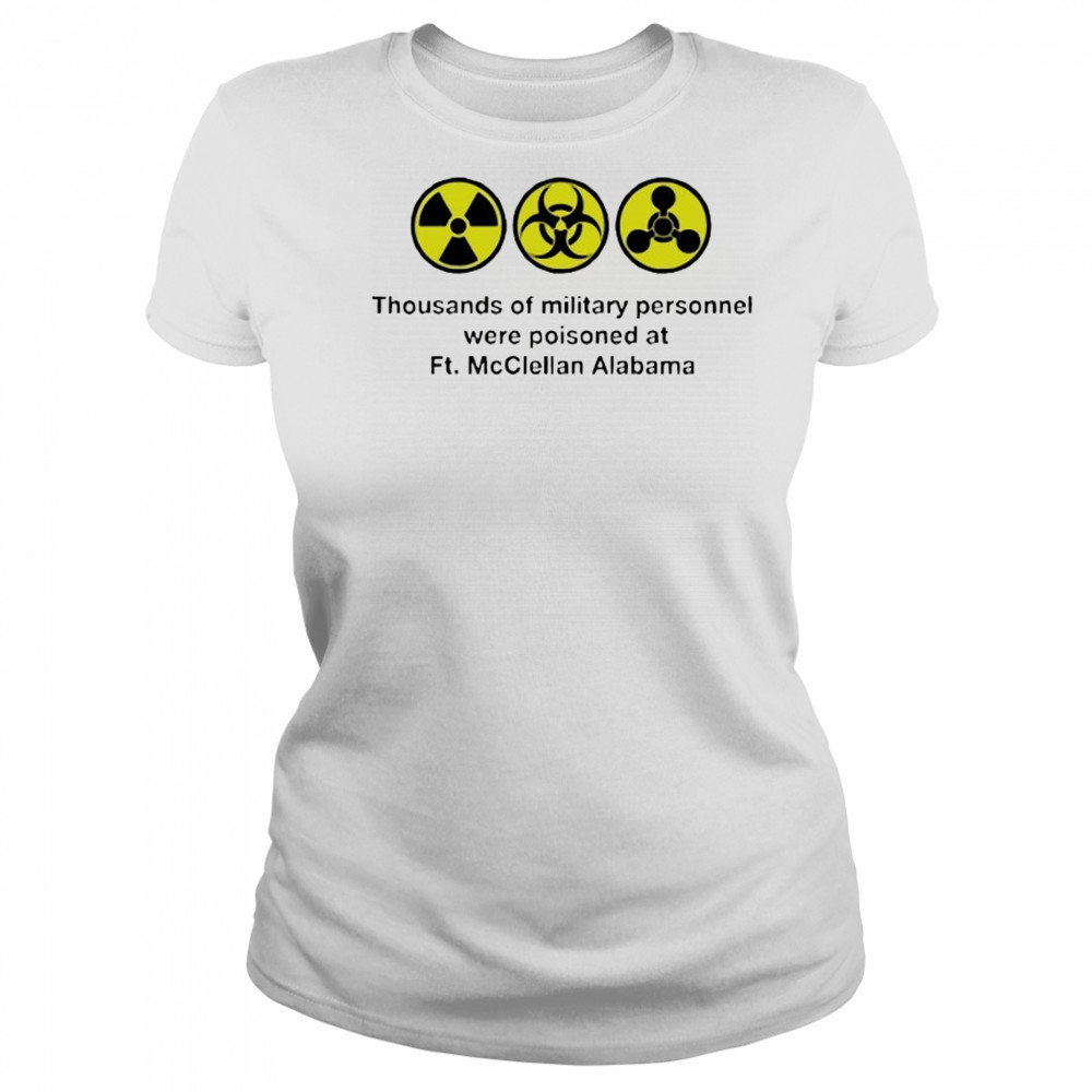 Thousands of military personnel were poisoned at Ft. McClellan Alabama shirt Women's T-shirt