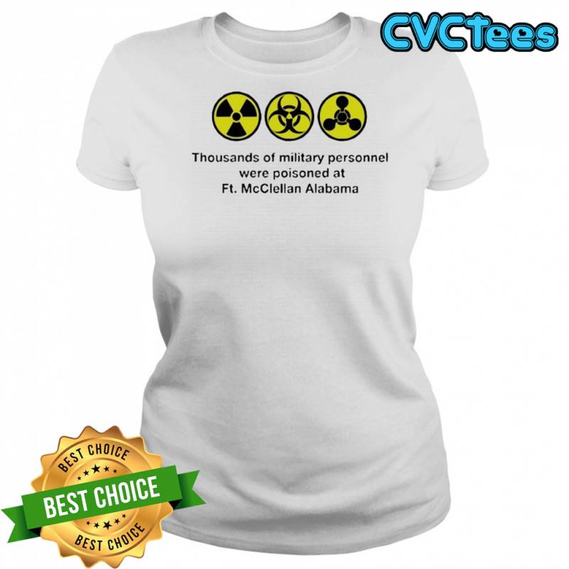 Thousands of military personnel were poisoned at Ft. McClellan Alabama shirt Women's T-shirt