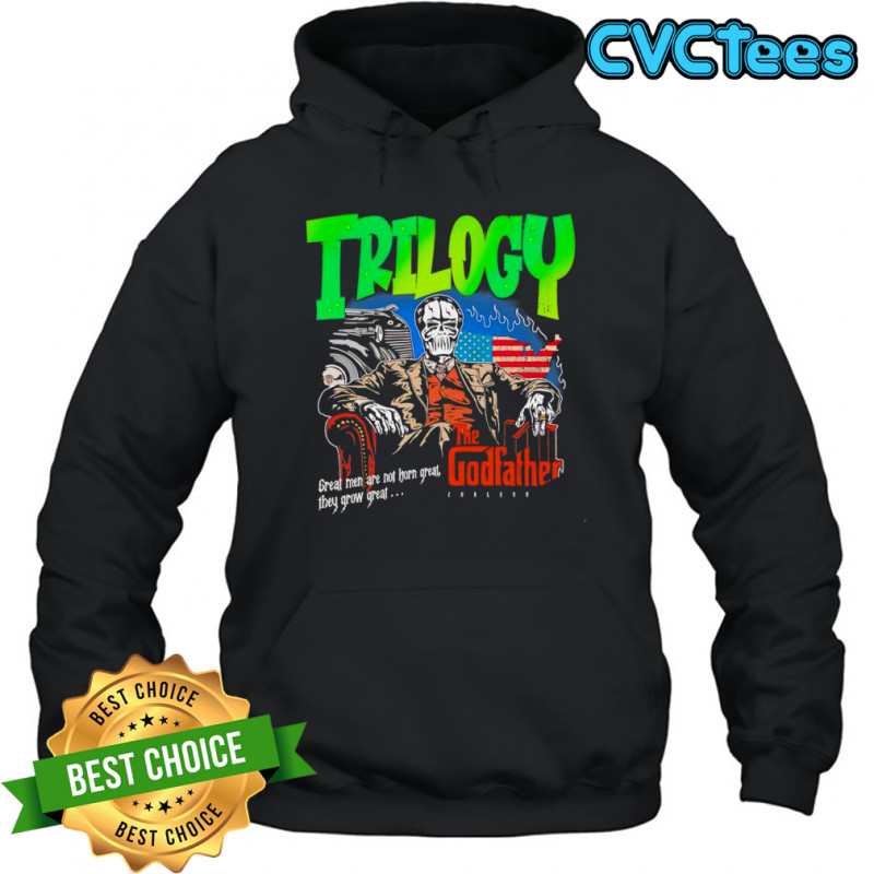 Trilogy the Godfather great men are not horn great they grow great shirt Hoodie