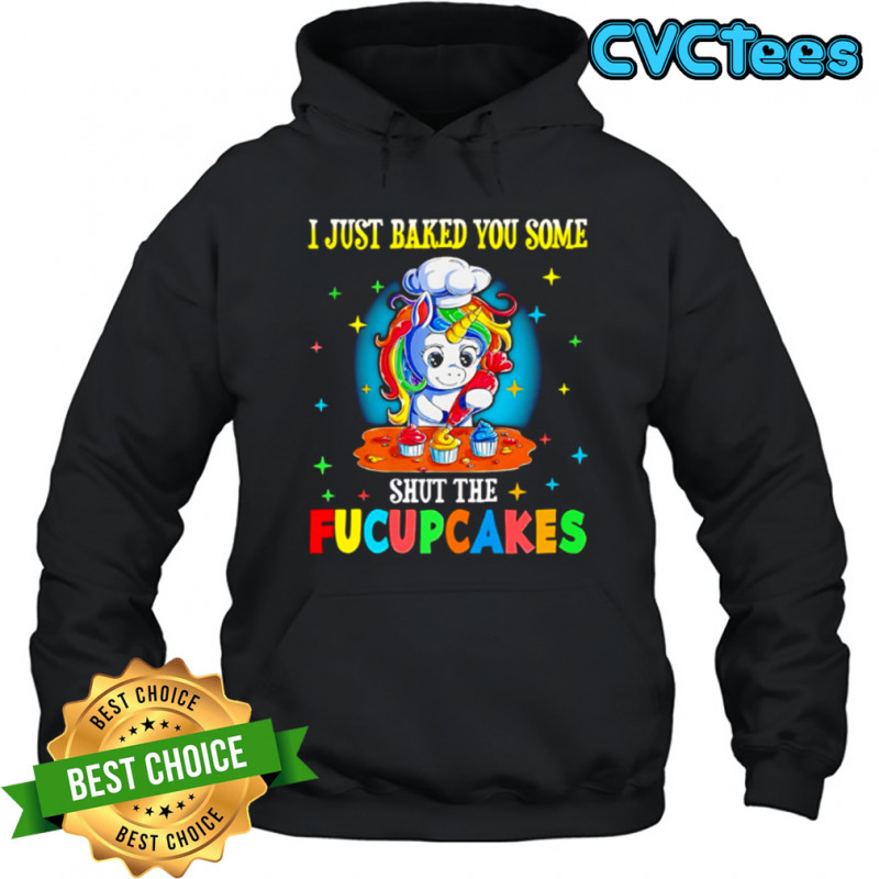 Unicorn I just baked you some shut the Fucupcakes shirt Hoodie