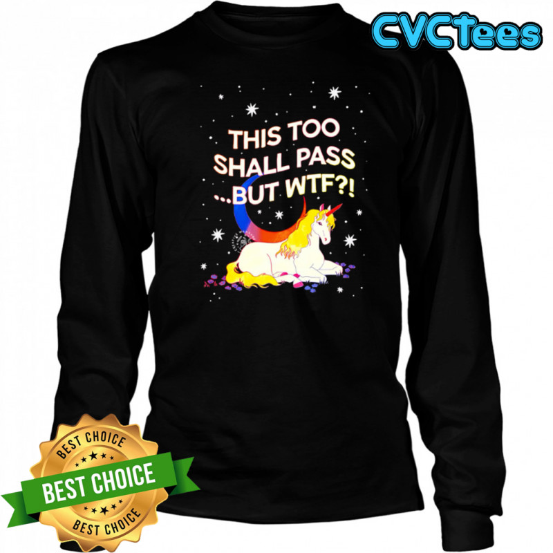 Unicorn this too shall pass but Wtf shirt Long Sleeved