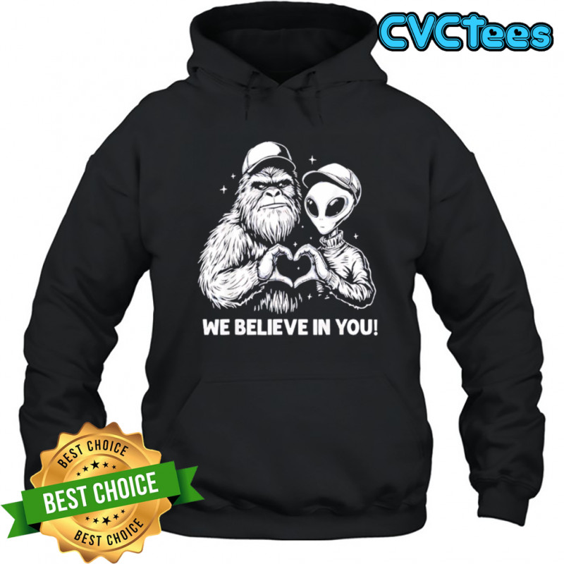 We Believe in You Bigfoot and Alien heart shirt Hoodie