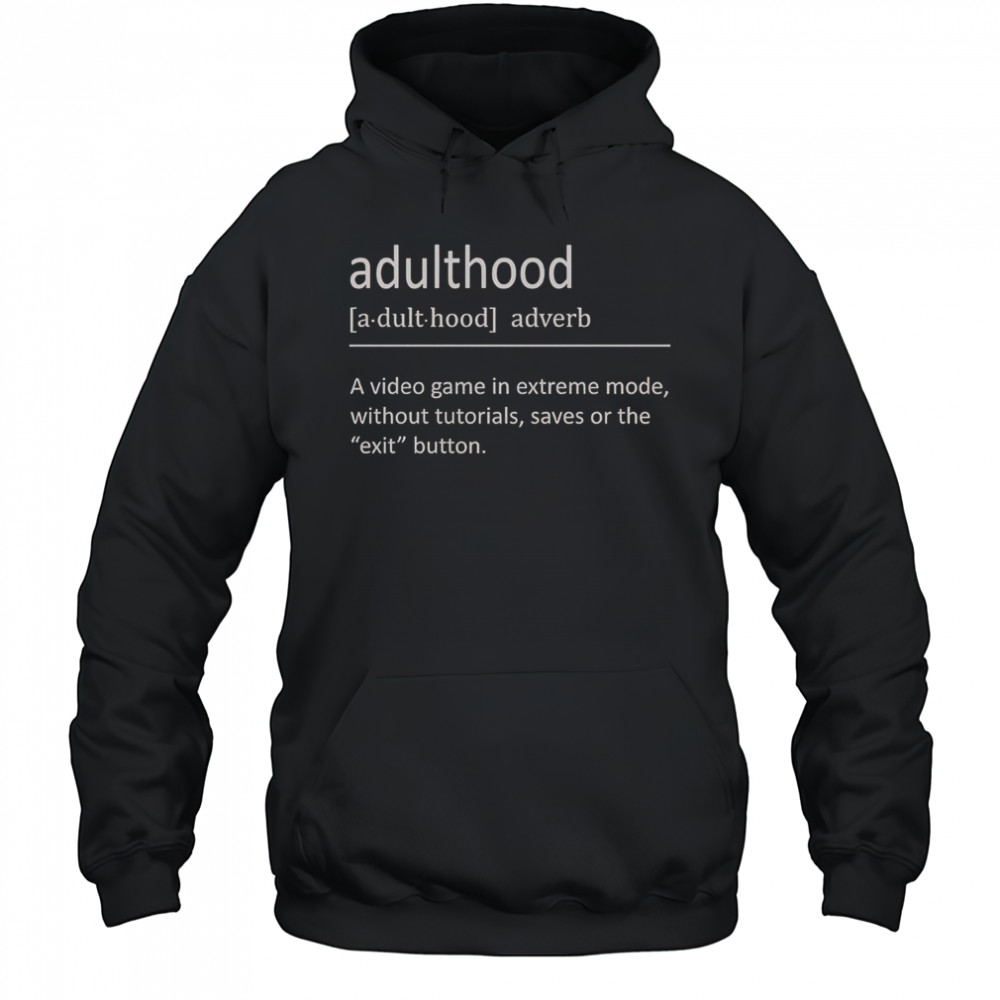 Adulthood Definition A Video Game In Extreme Mode T-Shirt Hoodie