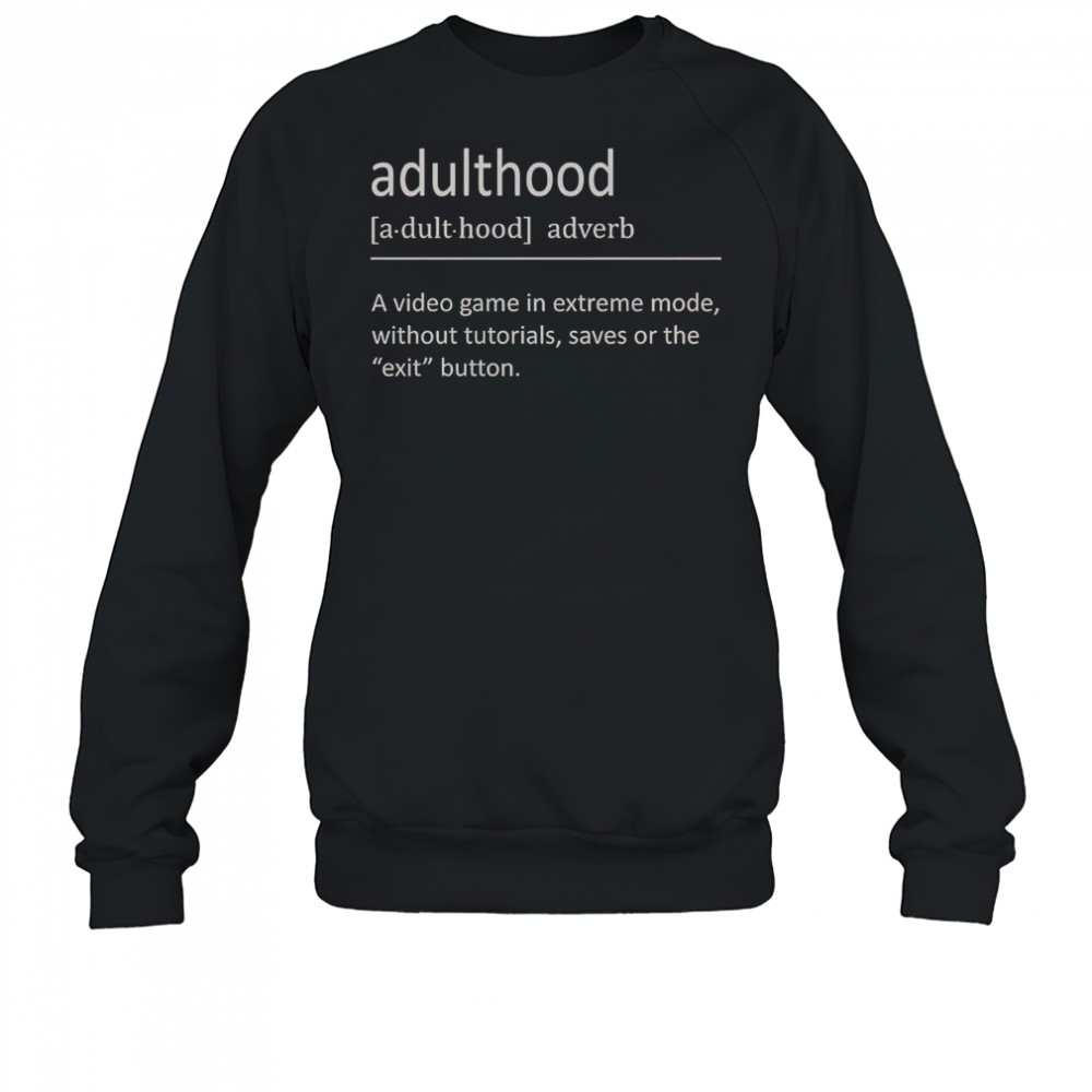 Adulthood Definition A Video Game In Extreme Mode T-Shirt Sweatshirt