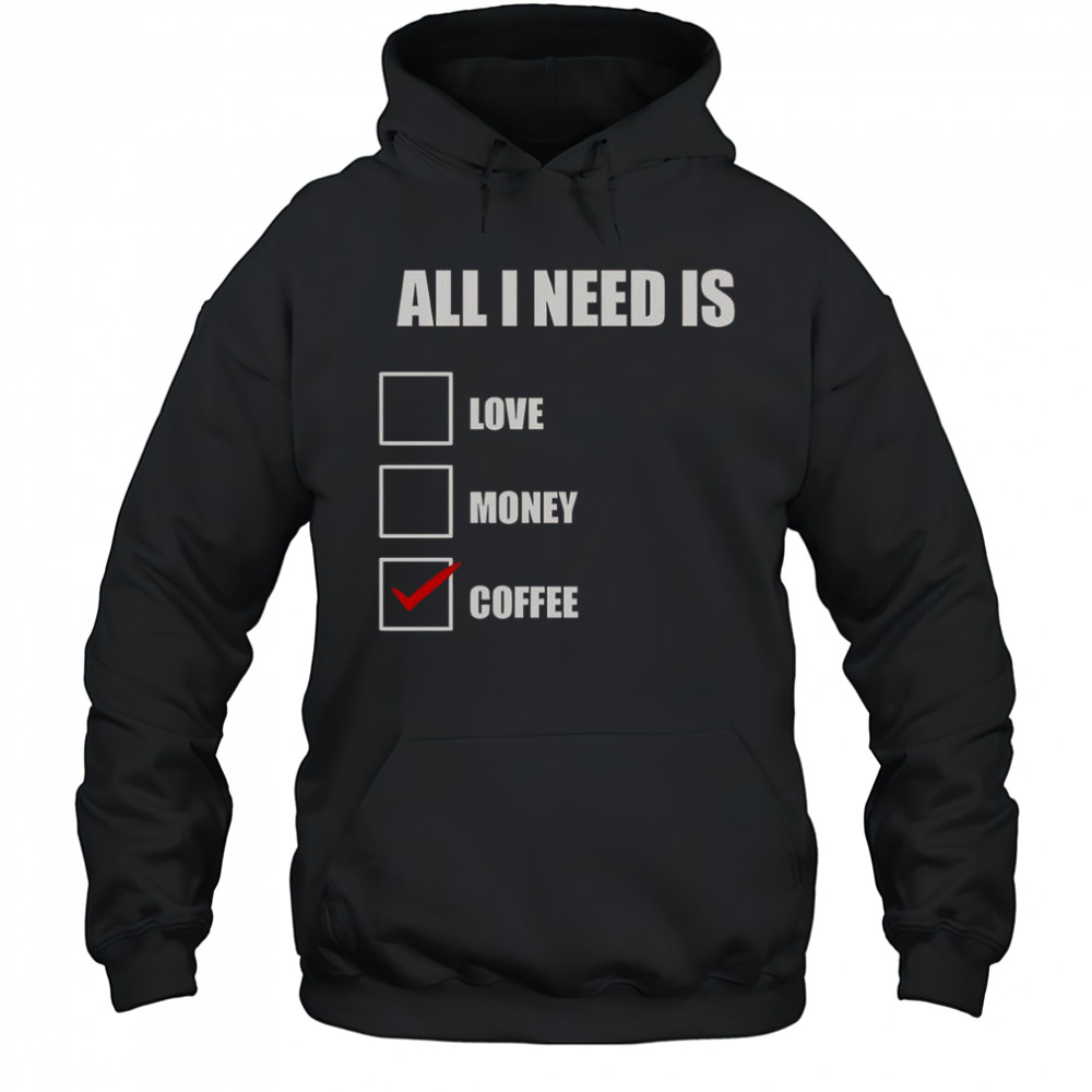 All I Need Is Coffee T-Shirt Hoodie