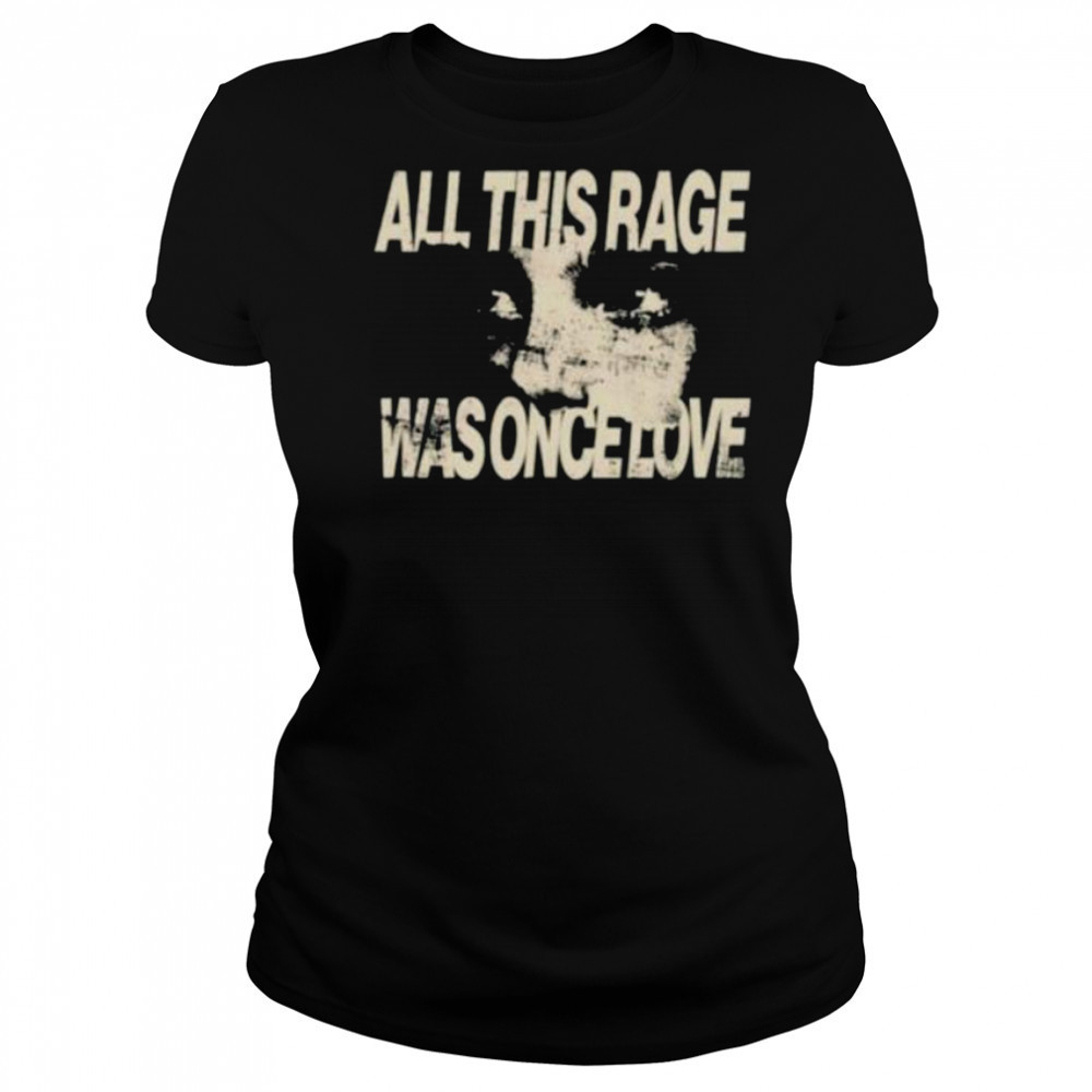 All this rage was once love shirt Women's T-shirt