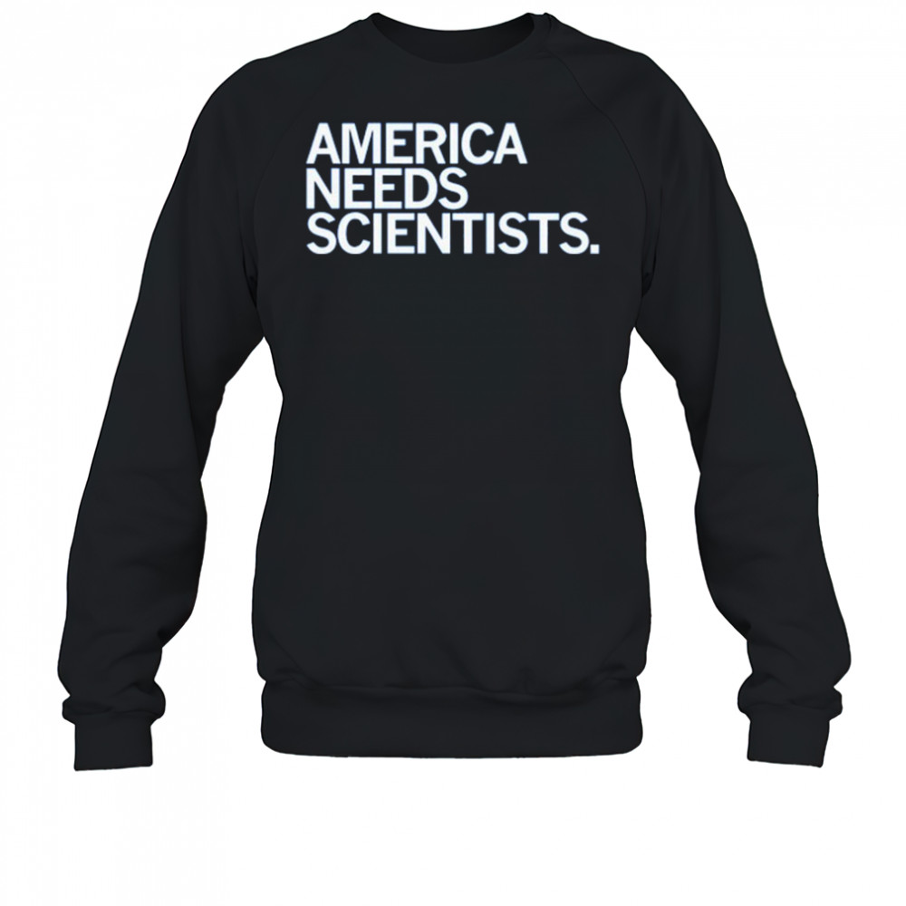 America Needs Scientists T-Shirt Sweatshirt