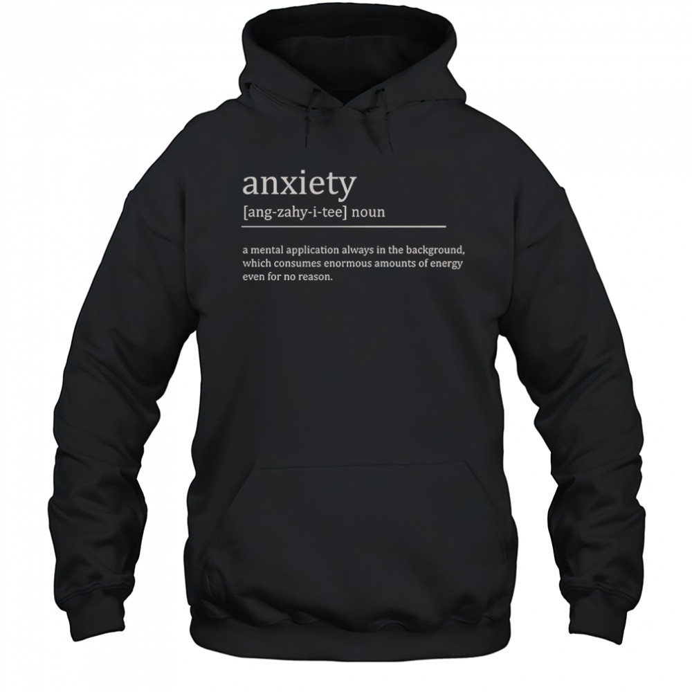 Anxiety Definition A Mental Application Always In The Background T-Shirt Hoodie