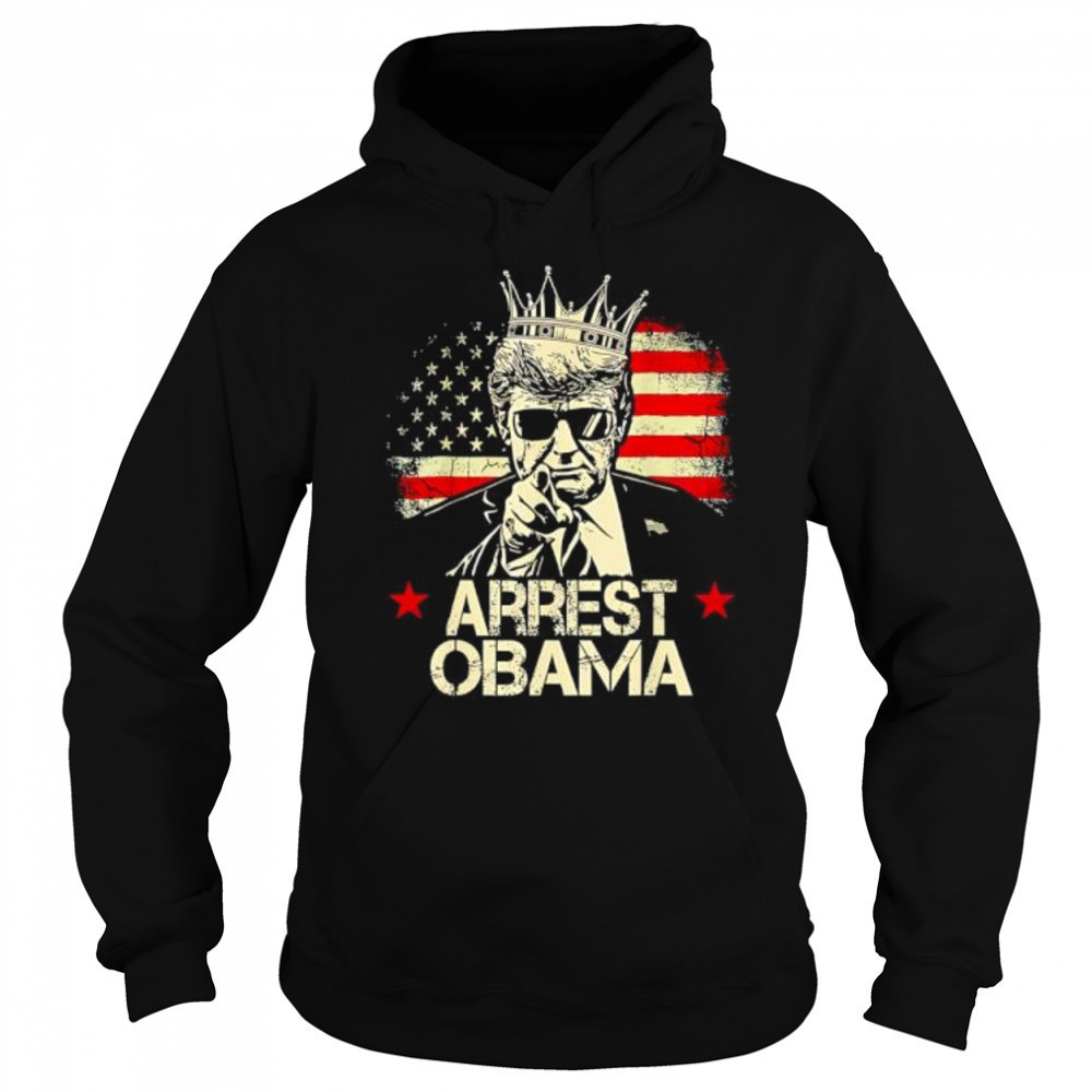 Arrest Obama King Trump shirt Sweatshirt