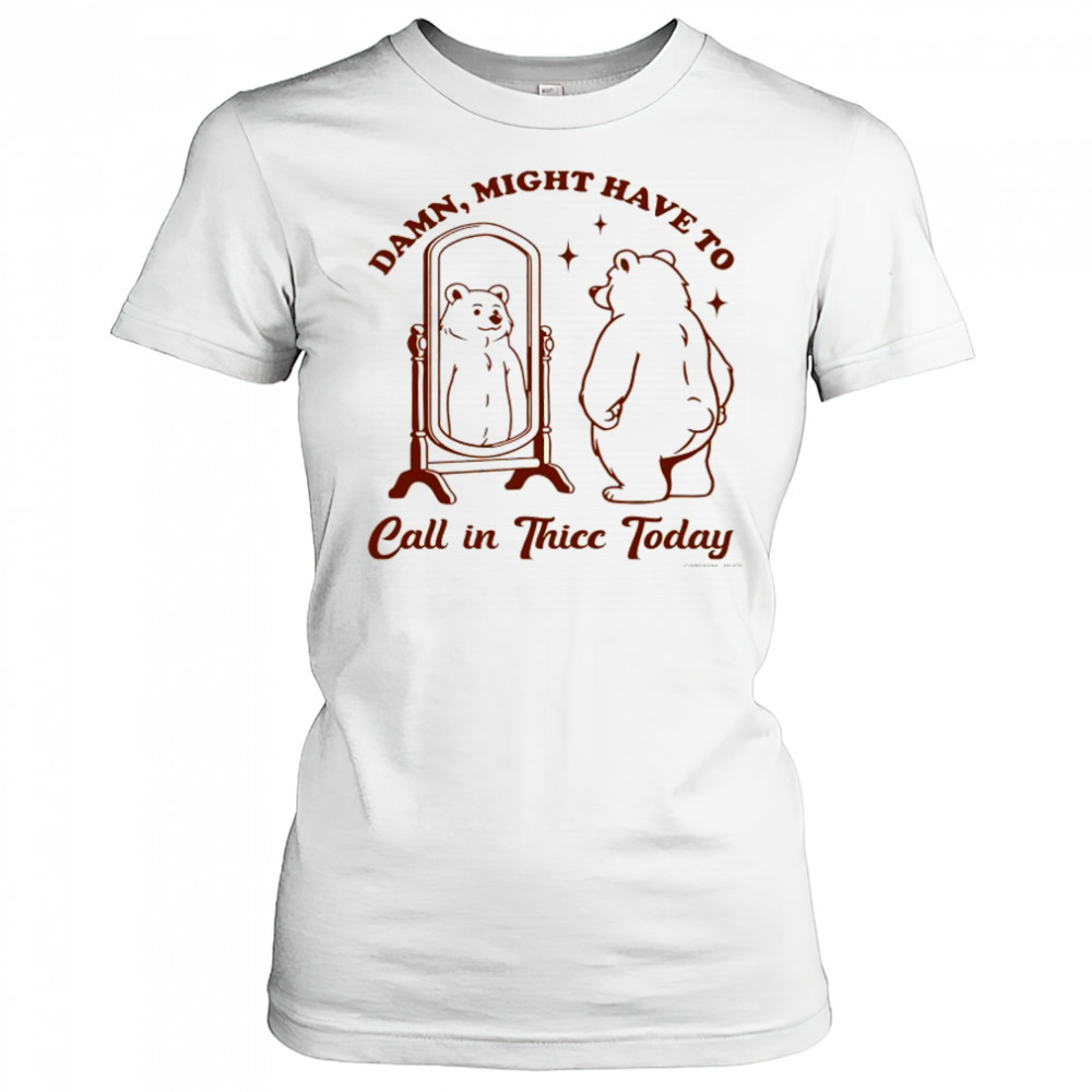 Bear Damn might have to call in Thicc today shirt Women's T-shirt