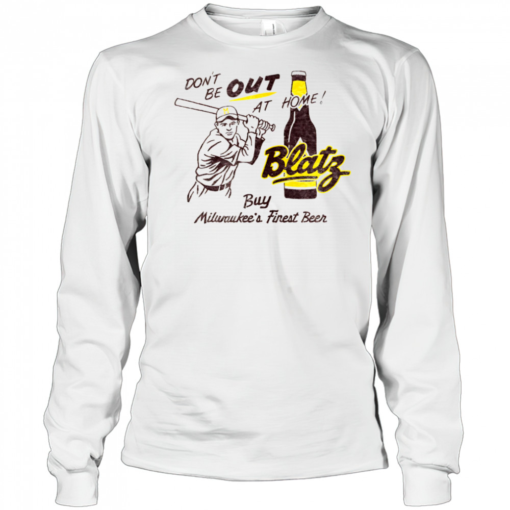 Blatz Beer don’t be out at home shirt Long Sleeved