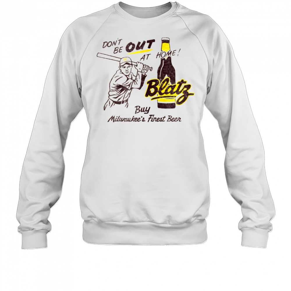 Blatz Beer don’t be out at home shirt Sweatshirt