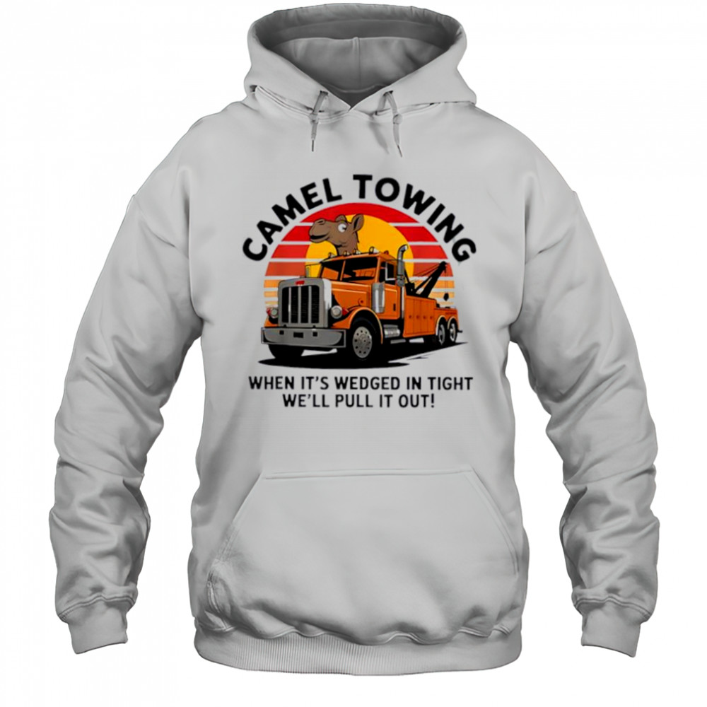 Camel Towing When It’s Wedged In Tight We’ll Pull It Out Truck vintage shirt Hoodie