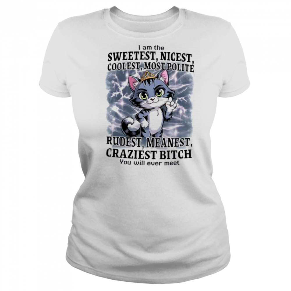 Cat I am the sweetest nicest coolest most polite rudest meanest craziest bitch you will ever meet shirt Women's T-shirt