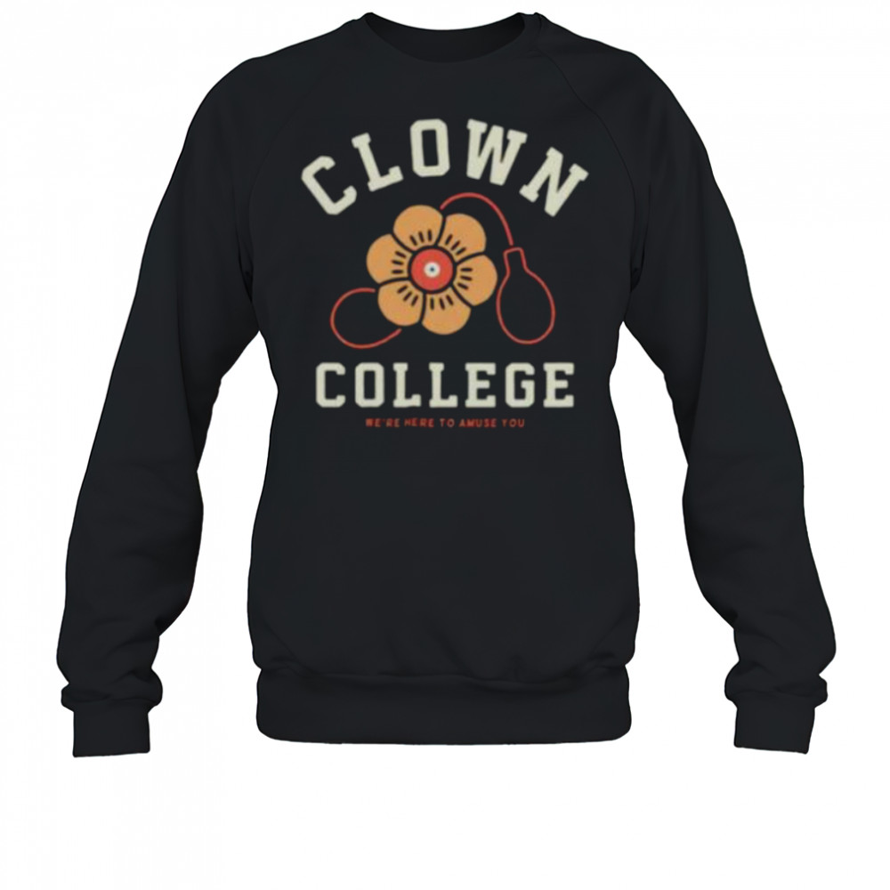 Clown College we’re here to amuse you shirt Sweatshirt