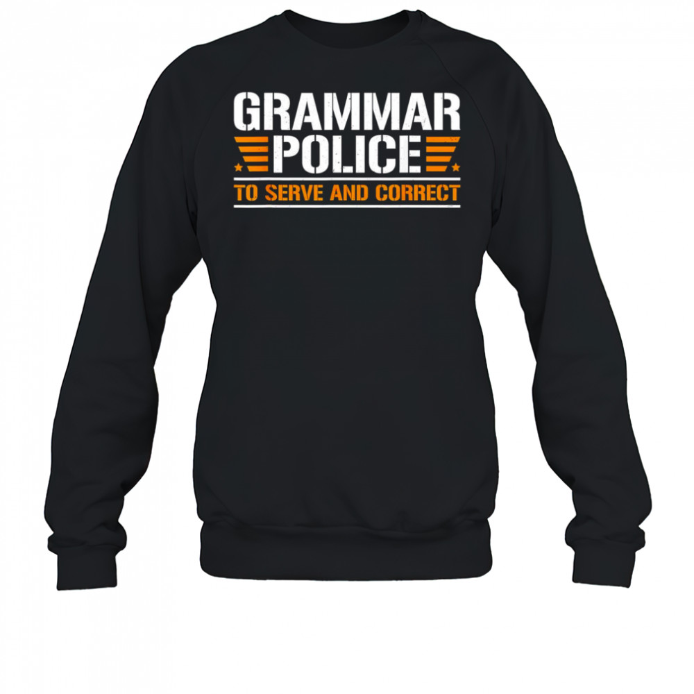 Grammar police to serve and correct shirt Sweatshirt
