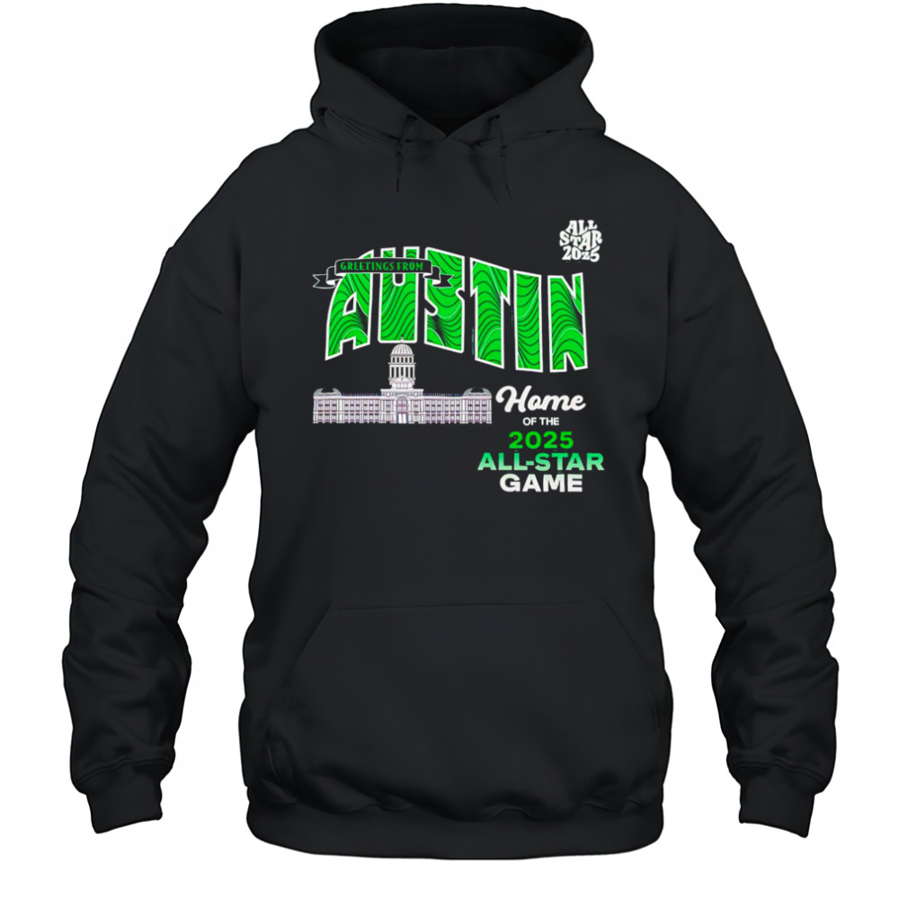 Greetings From Austin Home Of The 2025 All Star Texas shirt Hoodie