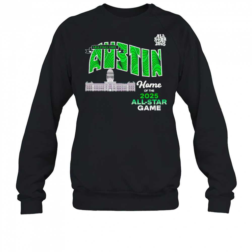 Greetings From Austin Home Of The 2025 All Star Texas shirt Sweatshirt