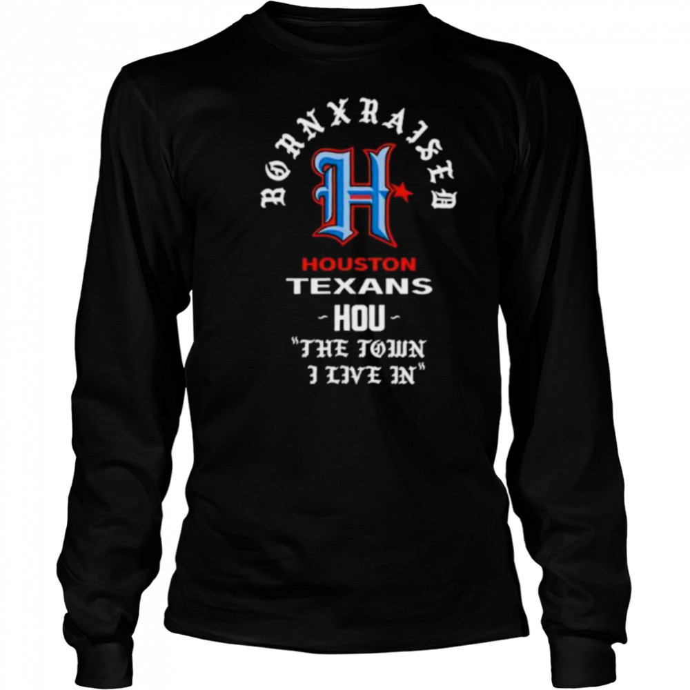 Houston Texans Born x Raised 2025 shirt Long Sleeved