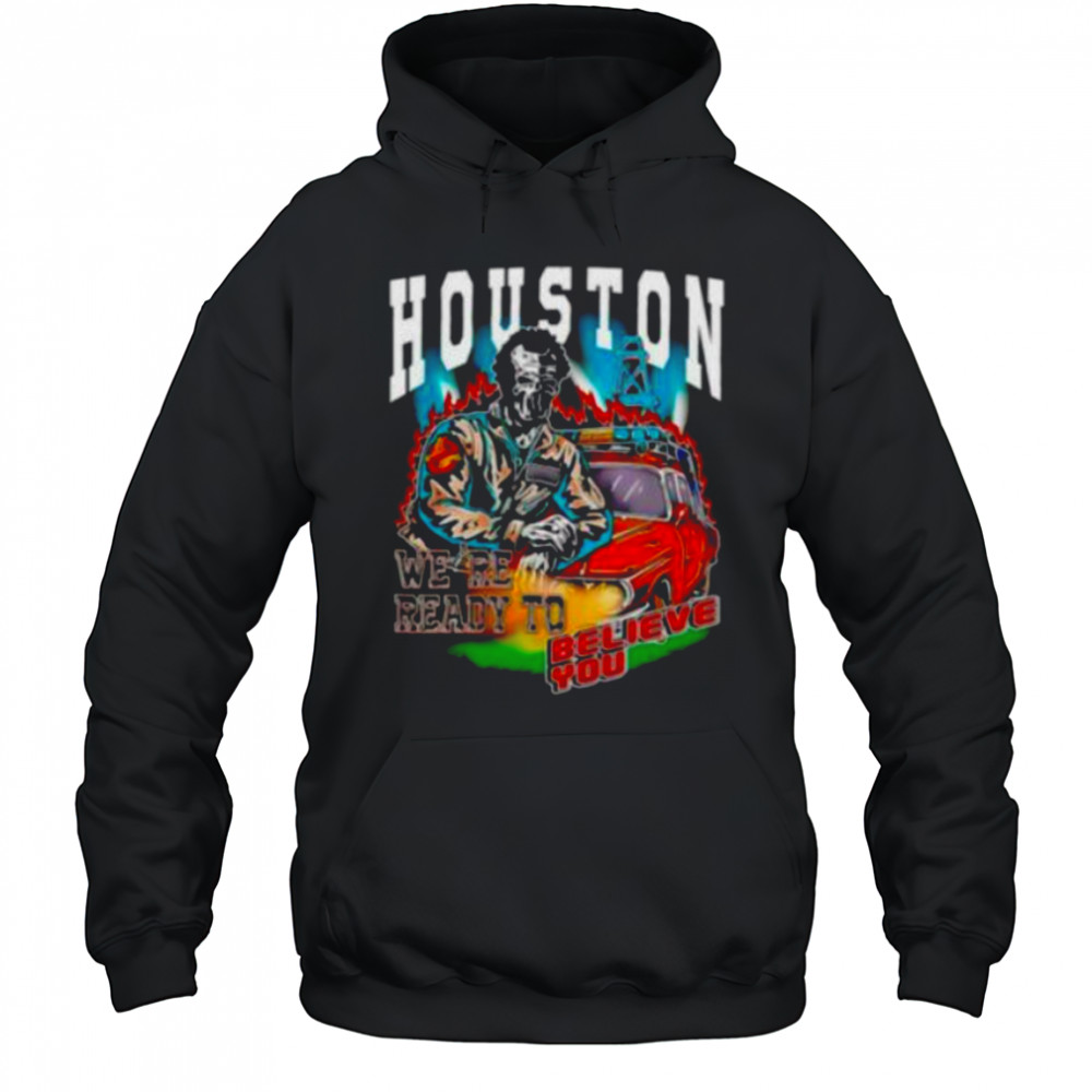 Houston we’re ready to believe you shirt Hoodie
