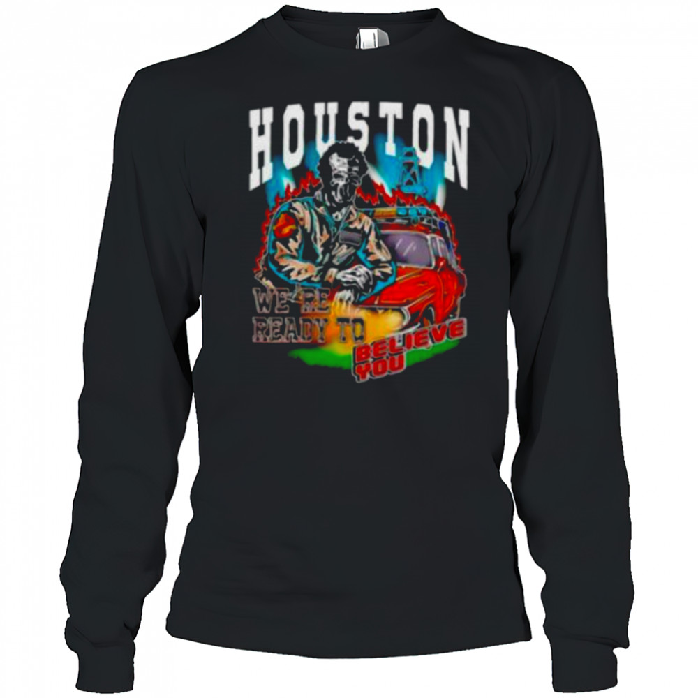 Houston we’re ready to believe you shirt Long Sleeved