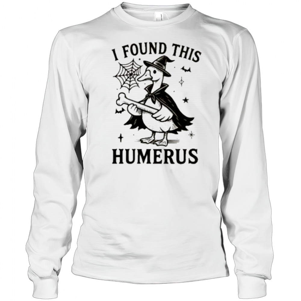 I Found This Humerus Goose Shirt Long Sleeved