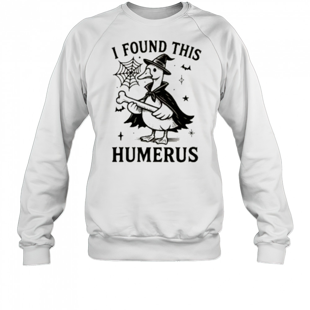 I Found This Humerus Goose Shirt Sweatshirt