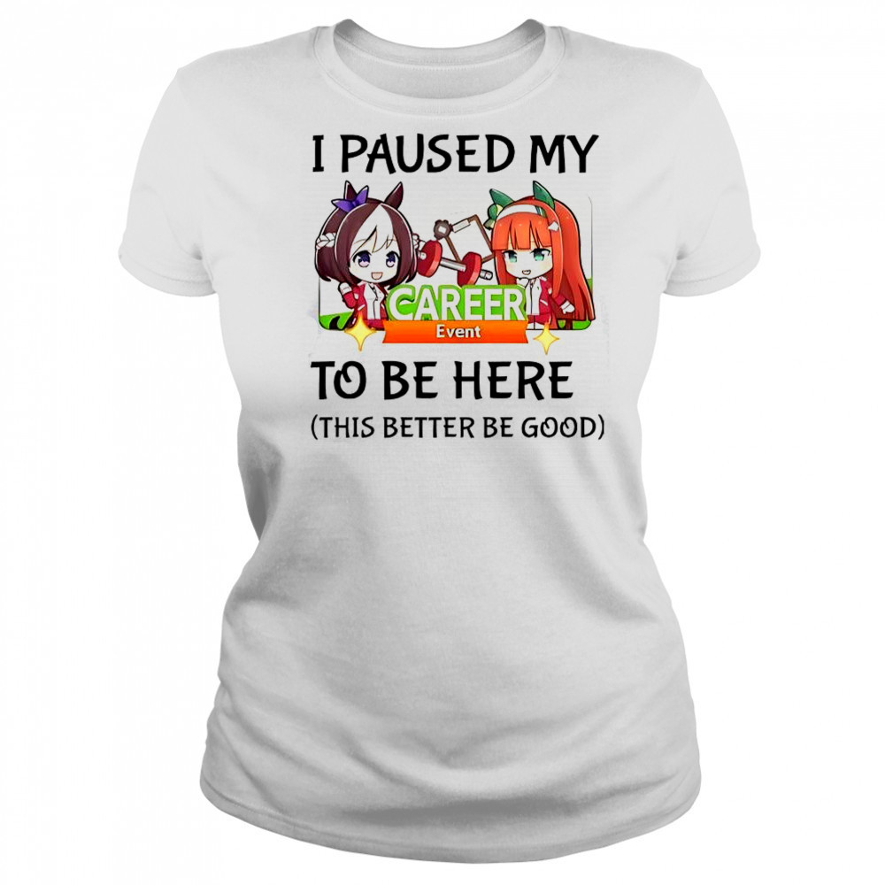 I Paused My To Be Here This Better Be Good Uma Musume Pretty Derby Anime Game T-Shirt Women's T-shirt