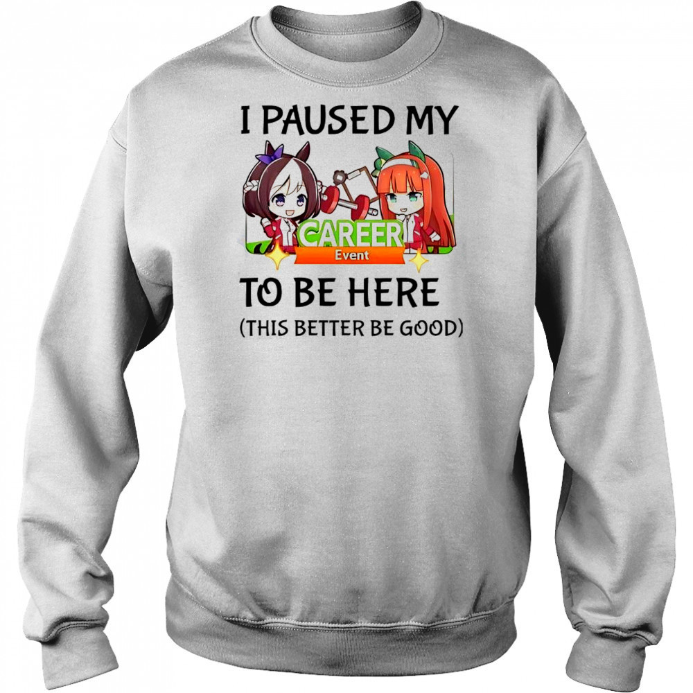 I Paused My To Be Here This Better Be Good Uma Musume Pretty Derby Anime Game T-Shirt Hoodie
