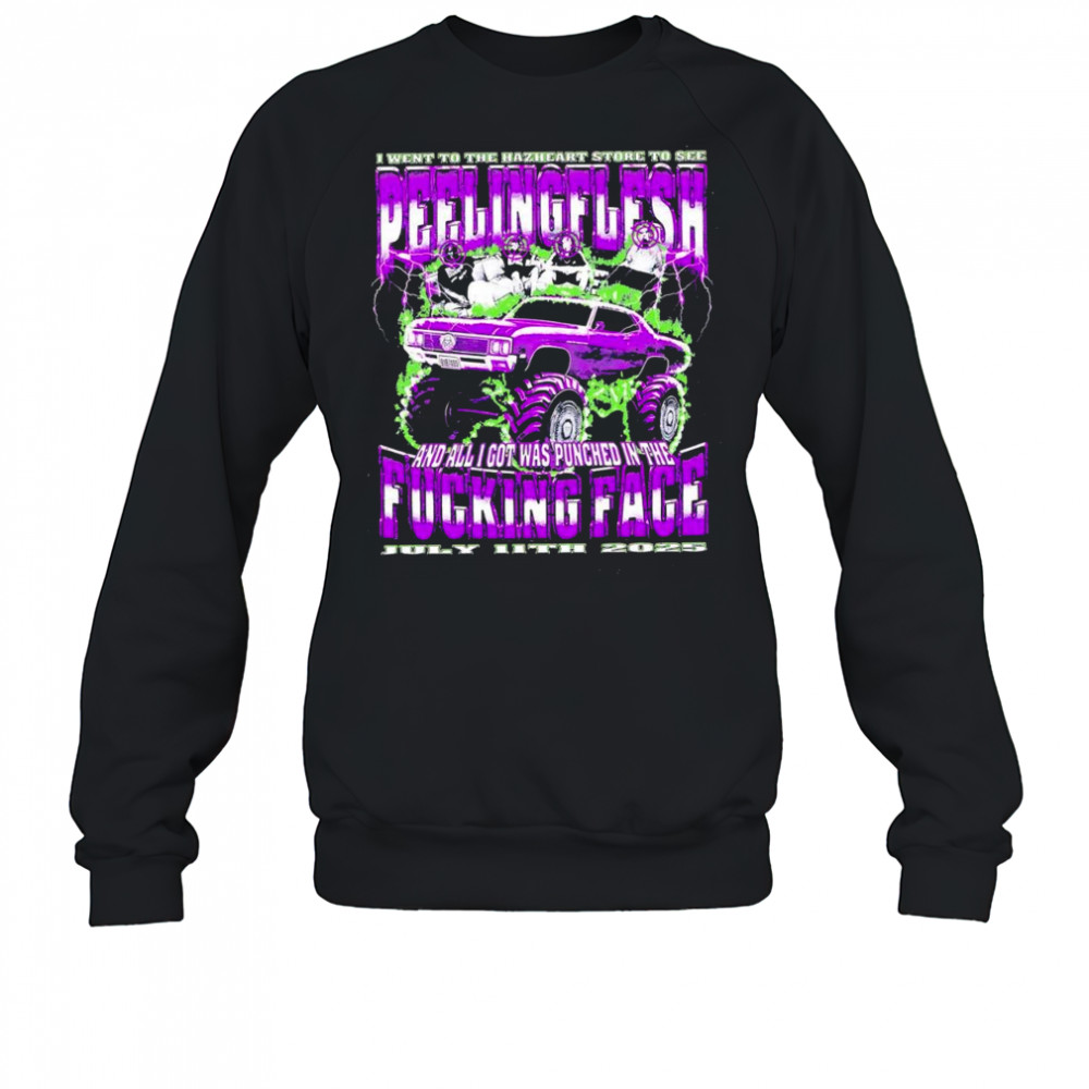 I went to the Hazheart store to see peelingflesh and all I got was punched in the fucking face shirt Sweatshirt