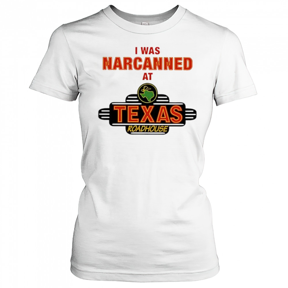 Illegal I was narcanned at Texas roadhouse shirt Women's T-shirt