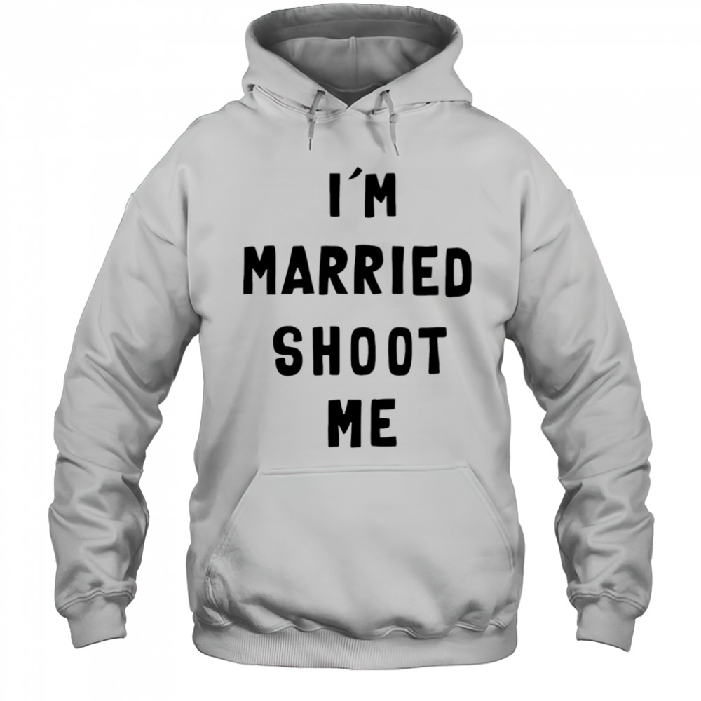 I’m married shoot me shirt Hoodie