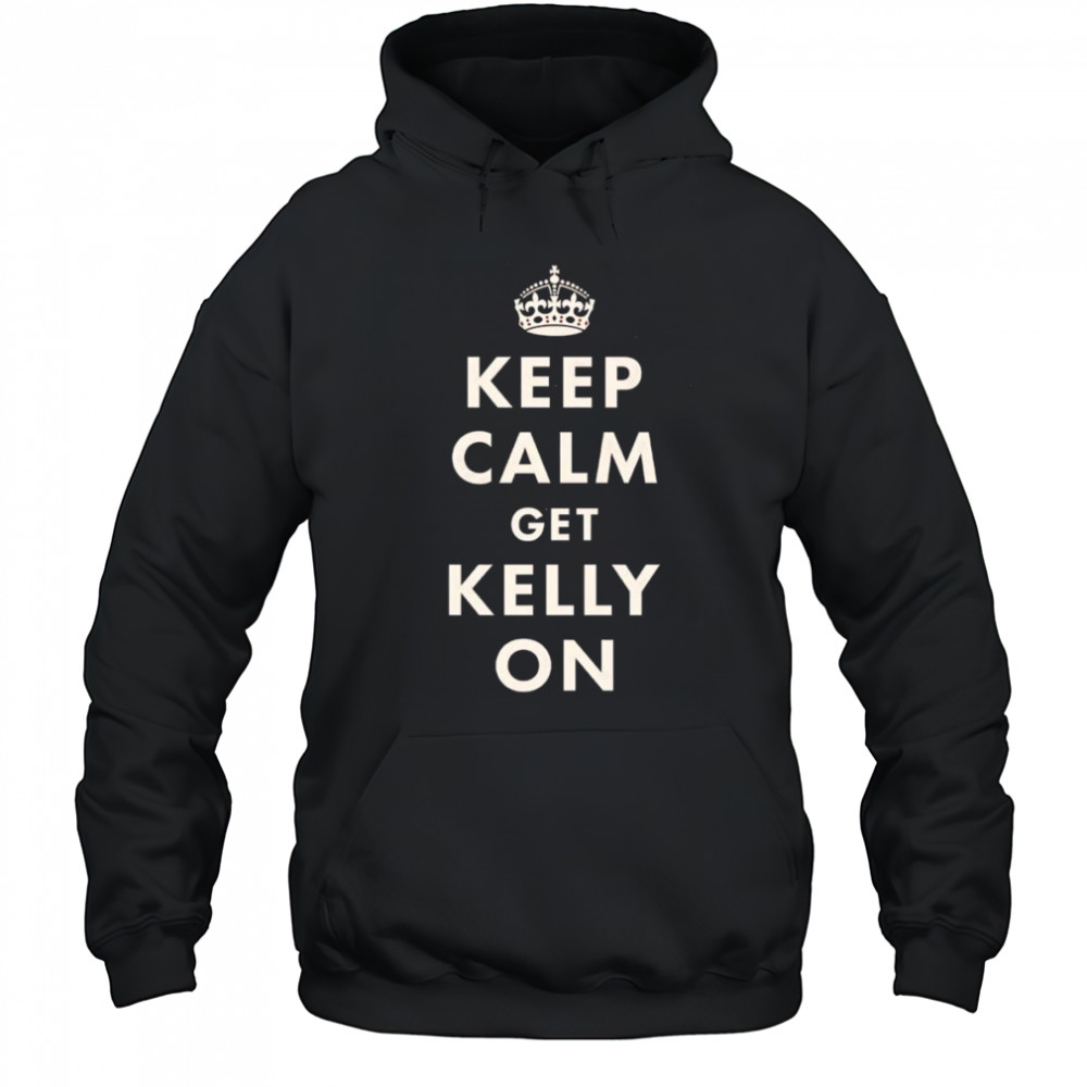 Keep calm get Kelly on shirt Hoodie