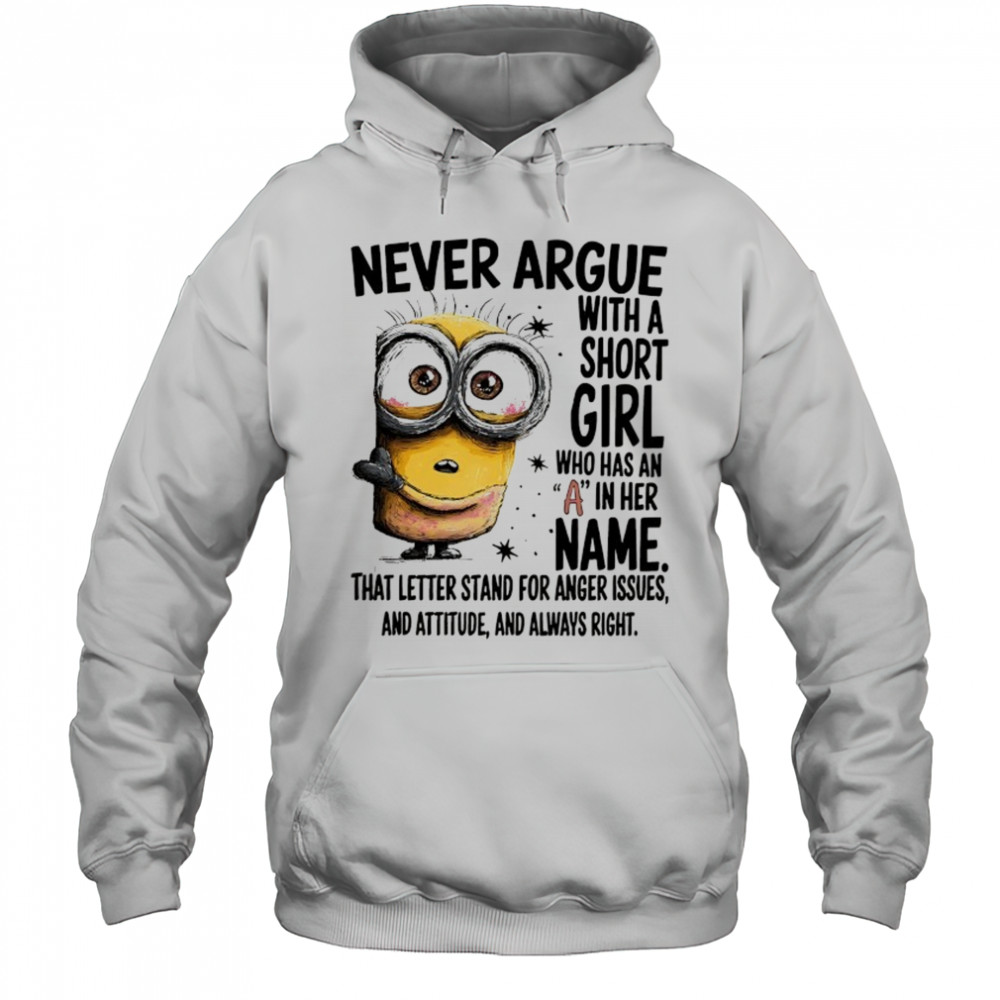 Minion never argue with a short girl who has an A in her name shirt Hoodie