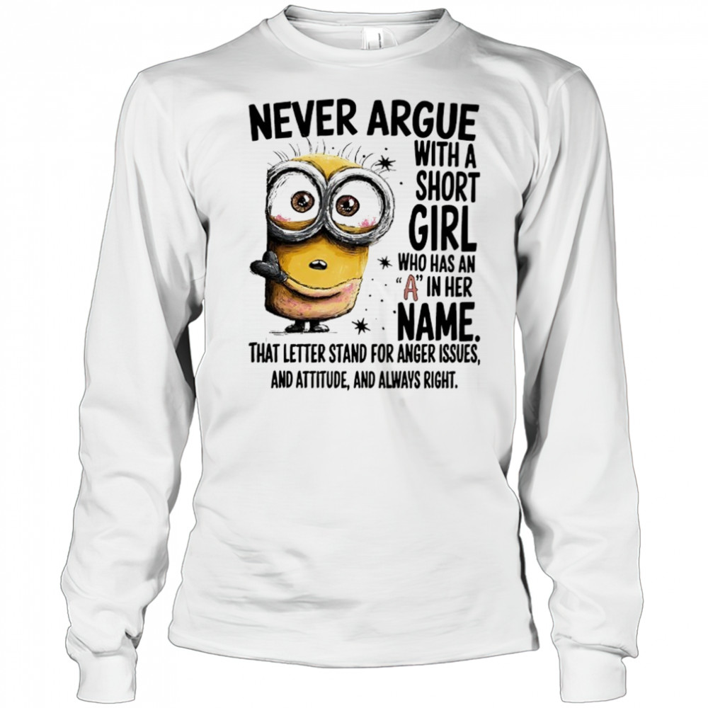 Minion never argue with a short girl who has an A in her name shirt Long Sleeved