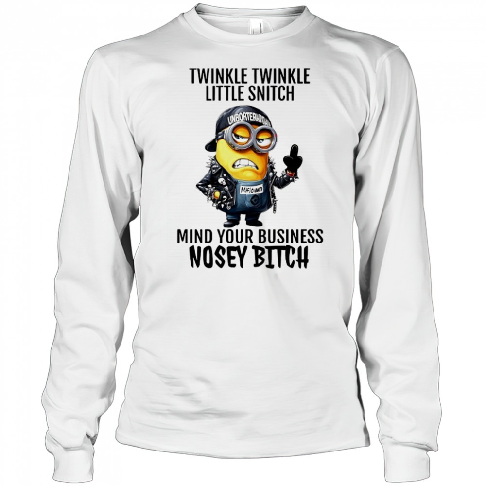 Minion Twinkle Twinkle little snitch mind your business nosey bitch shirt Long Sleeved