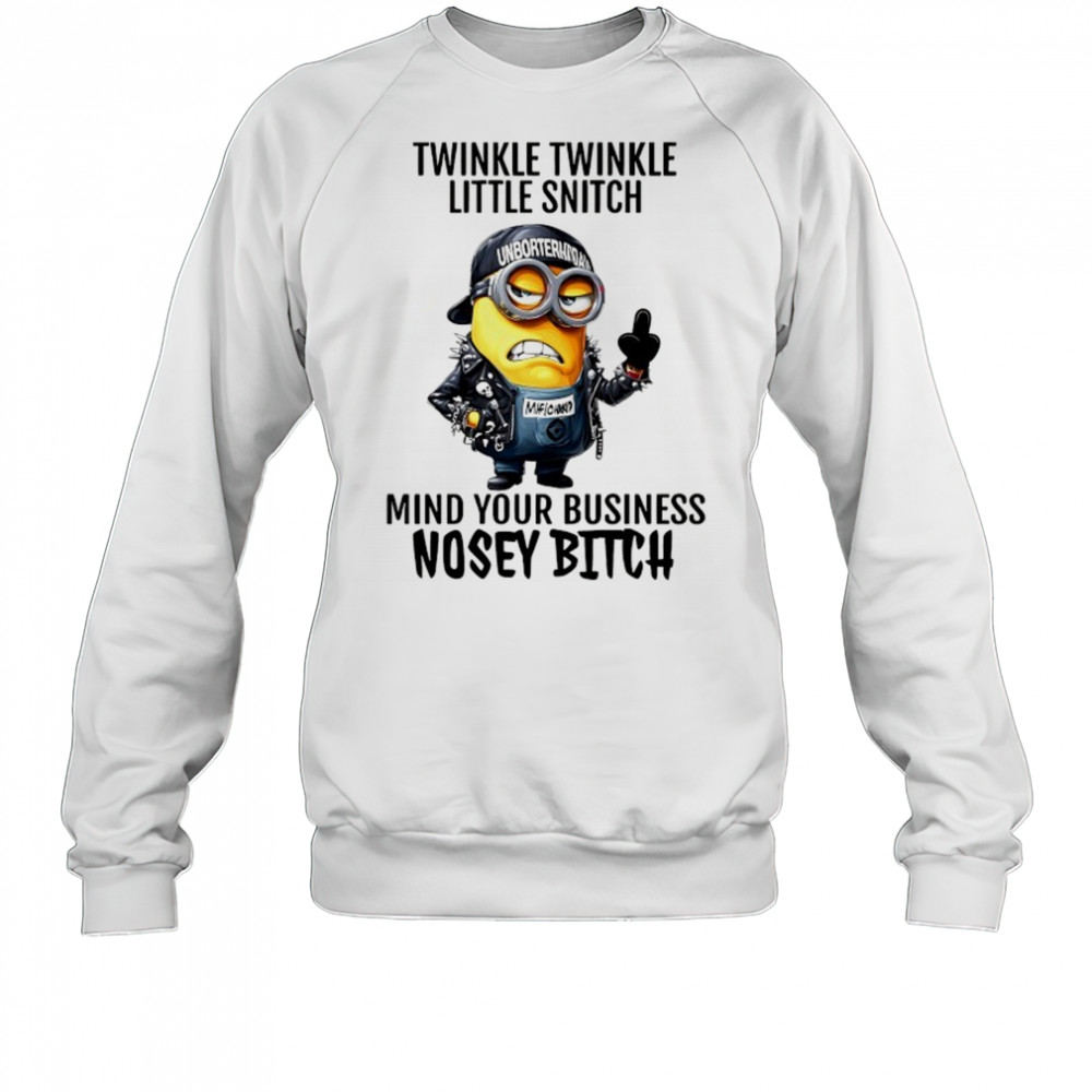 Minion Twinkle Twinkle little snitch mind your business nosey bitch shirt Sweatshirt