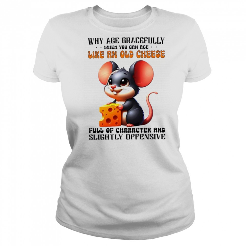 Mouse Why Age Gracefully When You Can Age Like An Old Cheese Full Of Character And Slightly Offensive shirt Women's T-shirt